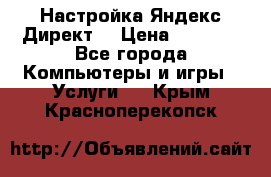 Настройка Яндекс Директ. › Цена ­ 5 000 - Все города Компьютеры и игры » Услуги   . Крым,Красноперекопск